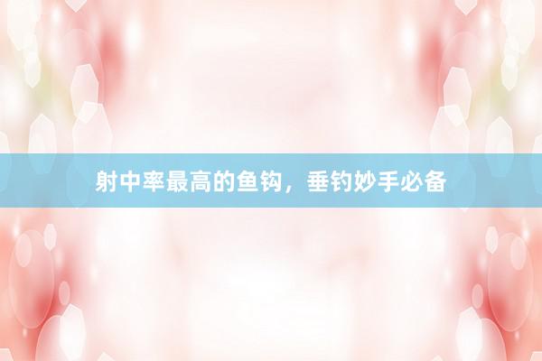 射中率最高的鱼钩，垂钓妙手必备