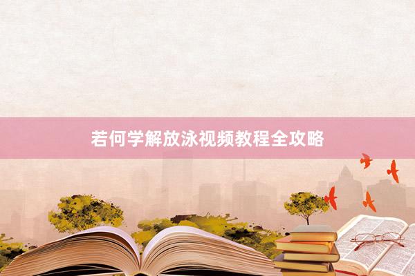若何学解放泳视频教程全攻略