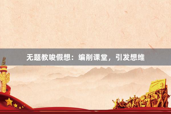 无题教唆假想：编削课堂，引发想维